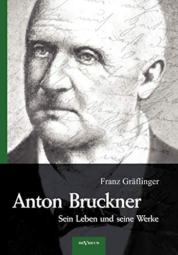 Anton Bruckner - Sein Leben und seine Werke. Eine Biographie: Mit 11 Bild u. FaksimileBeilagen